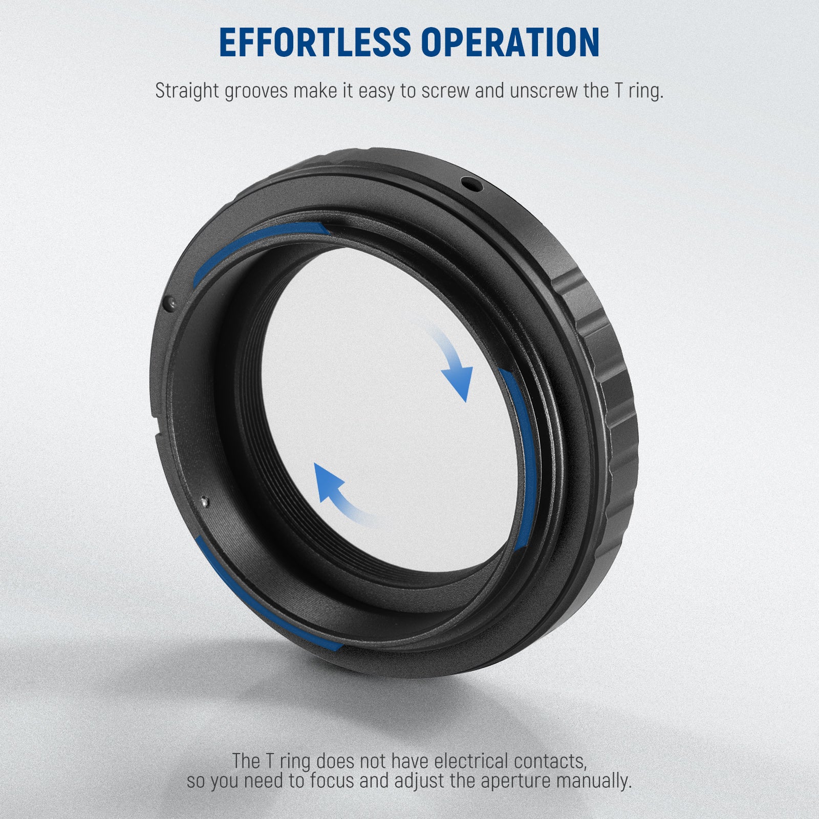 Straight grooves make it easy to screw and unscrew the T ring.