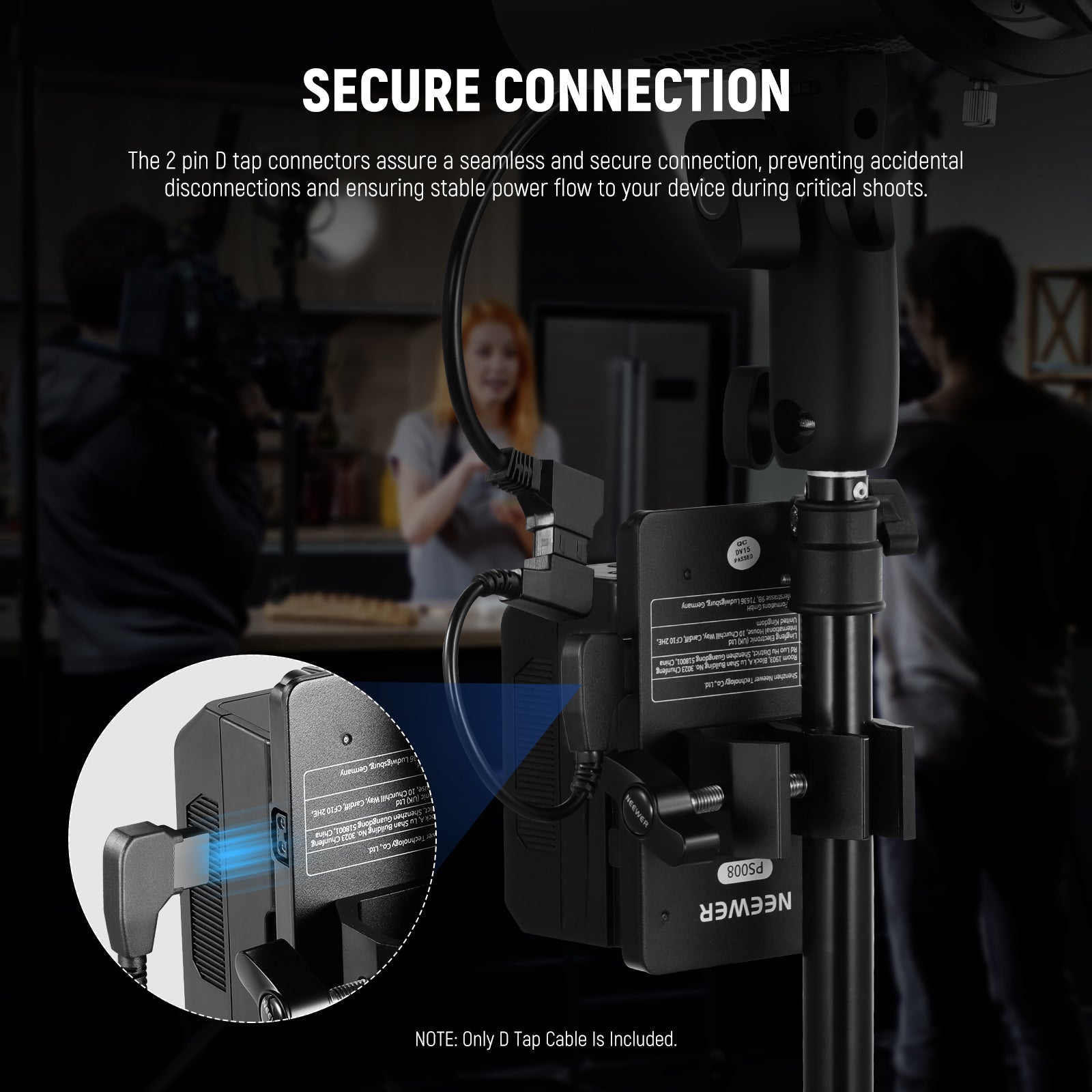 The 2 pin D tap connectors assure a seamless and secure connection