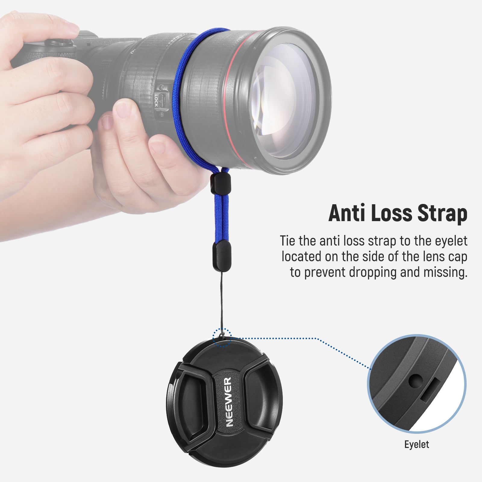 Tie the anti loss strap to the eyelet located on the side of the lens cap to prevent dropping and missing