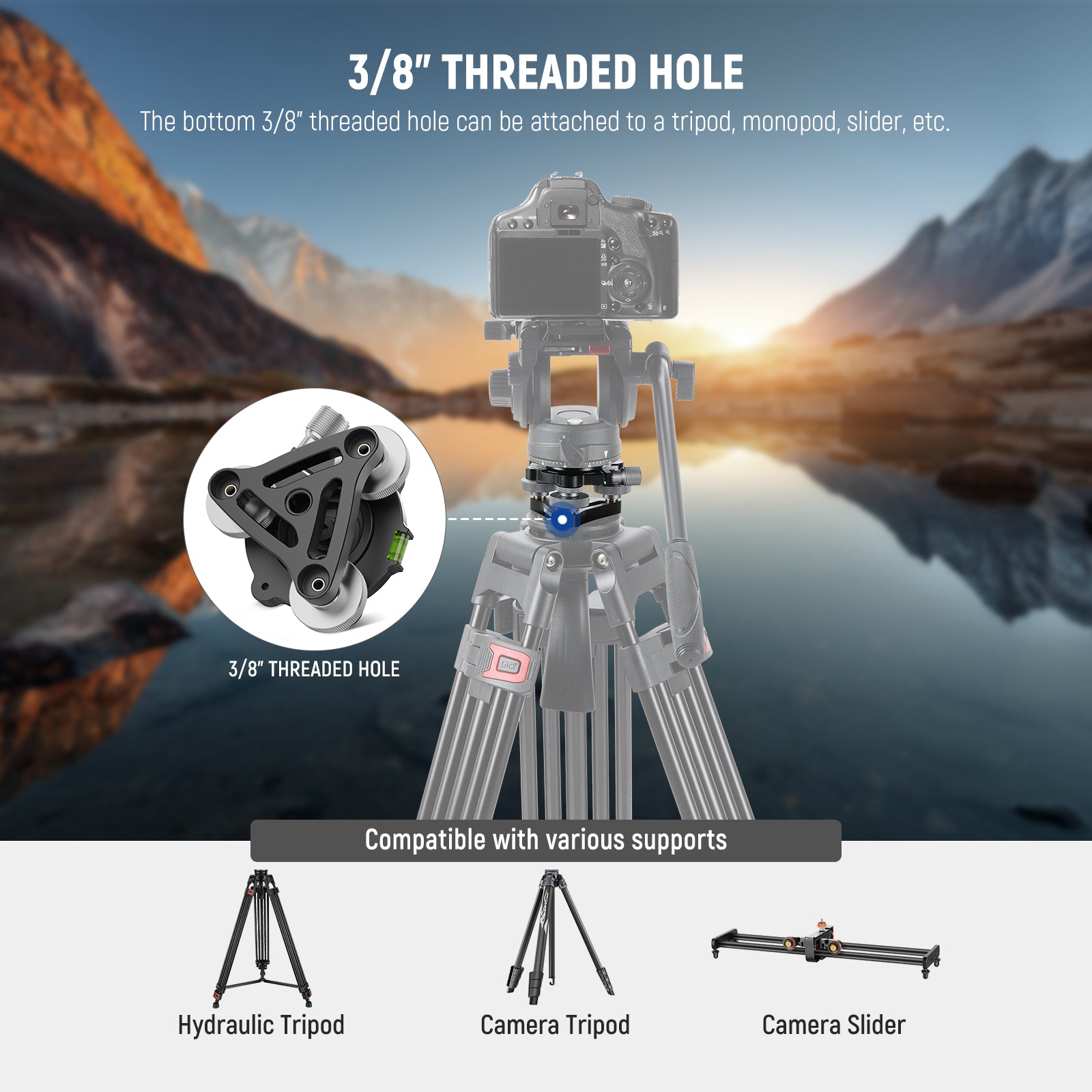 The bottom 3/8" threaded hole can be attached to a tripod, monopod, and more.