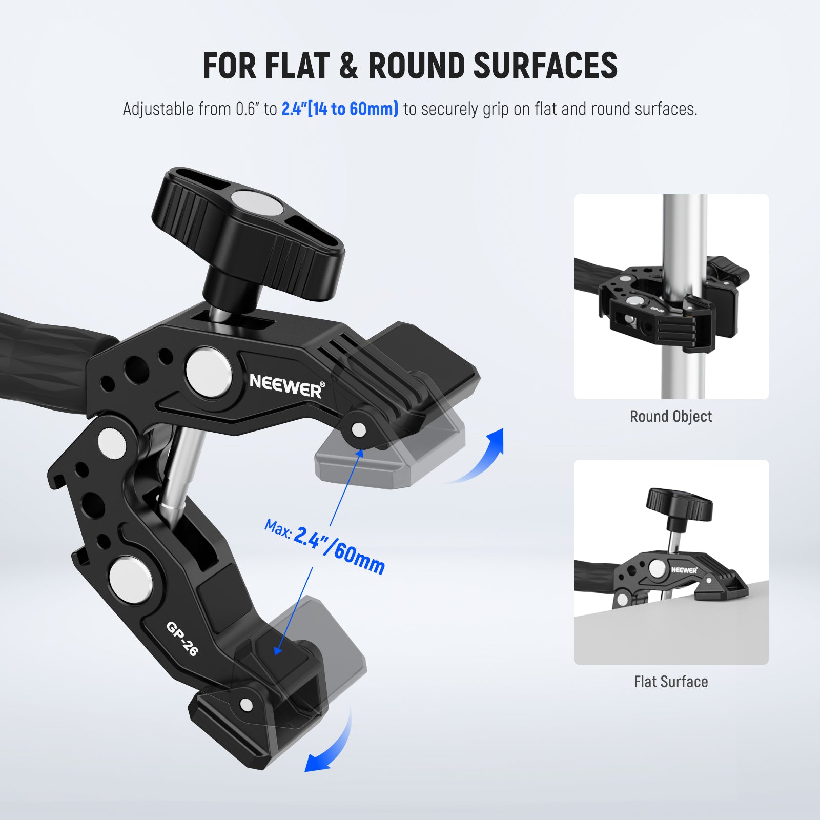 The super clamp with a 0.6"-2.4"/14-60mm jaw opening can grip on flat and cylindrical surfaces