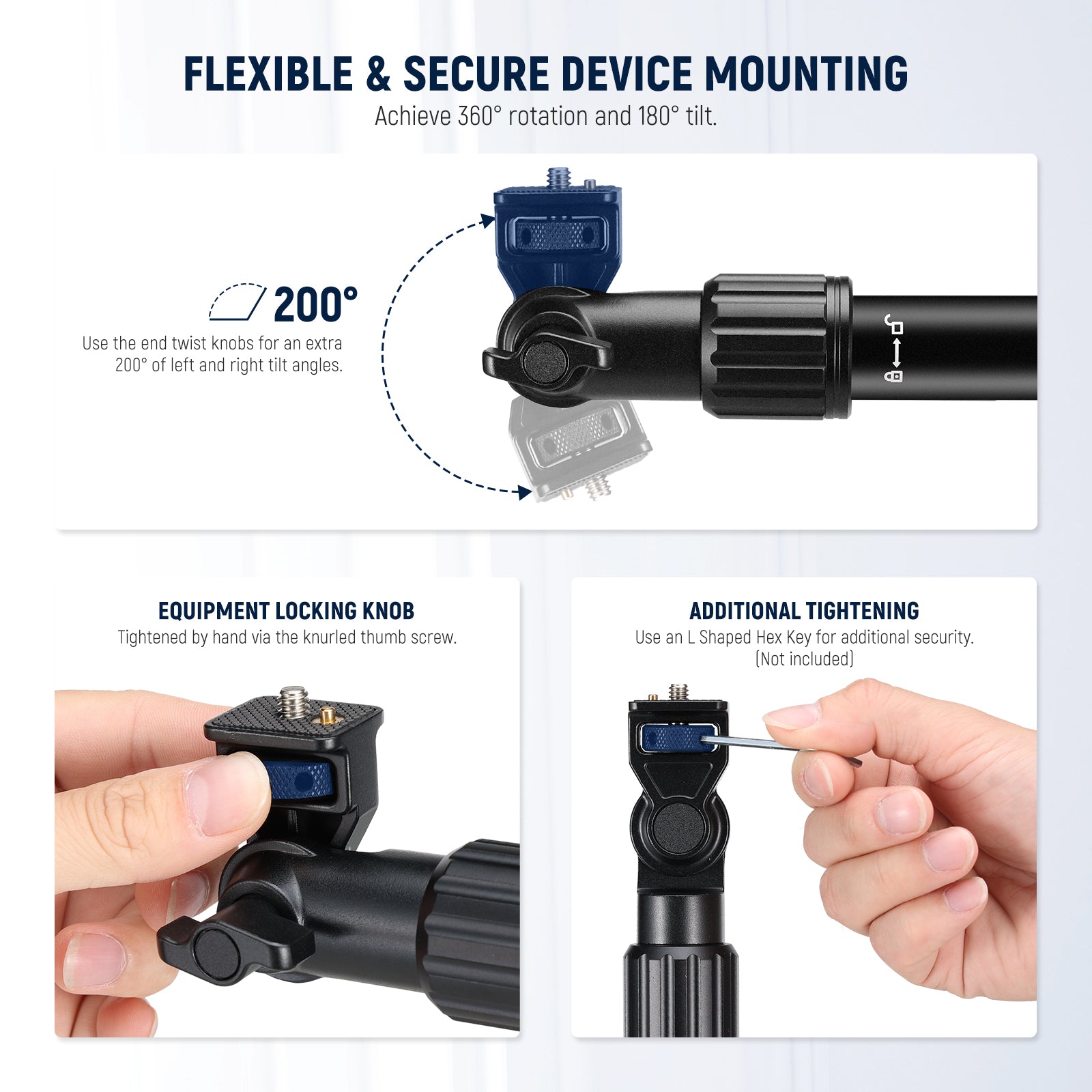 The end straight knobs provide an extra 200° of left and right tilt angles for your devices.