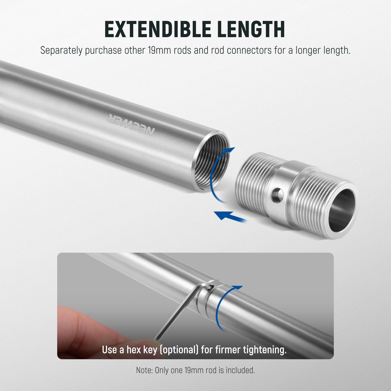 Separately purchase other 19mm rods and rod connectors for a longer length.